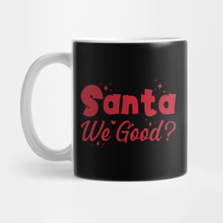 Santa We Good? Mug
